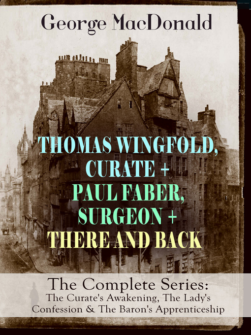 Title details for THOMAS WINGFOLD, CURATE + PAUL FABER, SURGEON + THERE AND BACK--The Complete Series by George MacDonald - Wait list